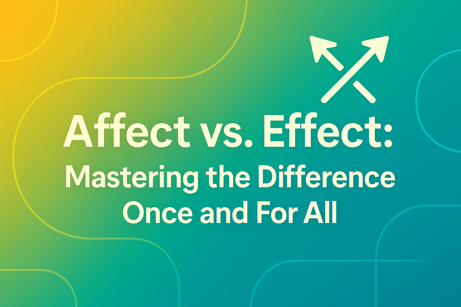 Affect vs. Effect: Mastering the Difference Once and For All