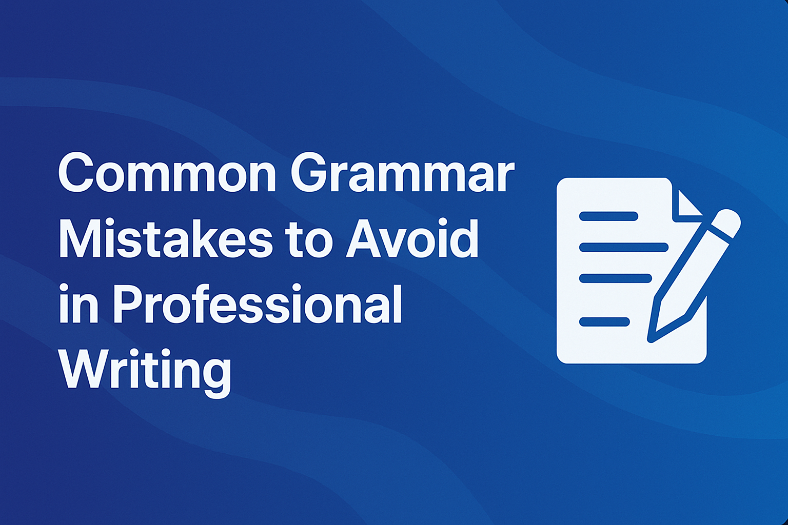 Common Grammar Mistakes to Avoid in Professional Writing