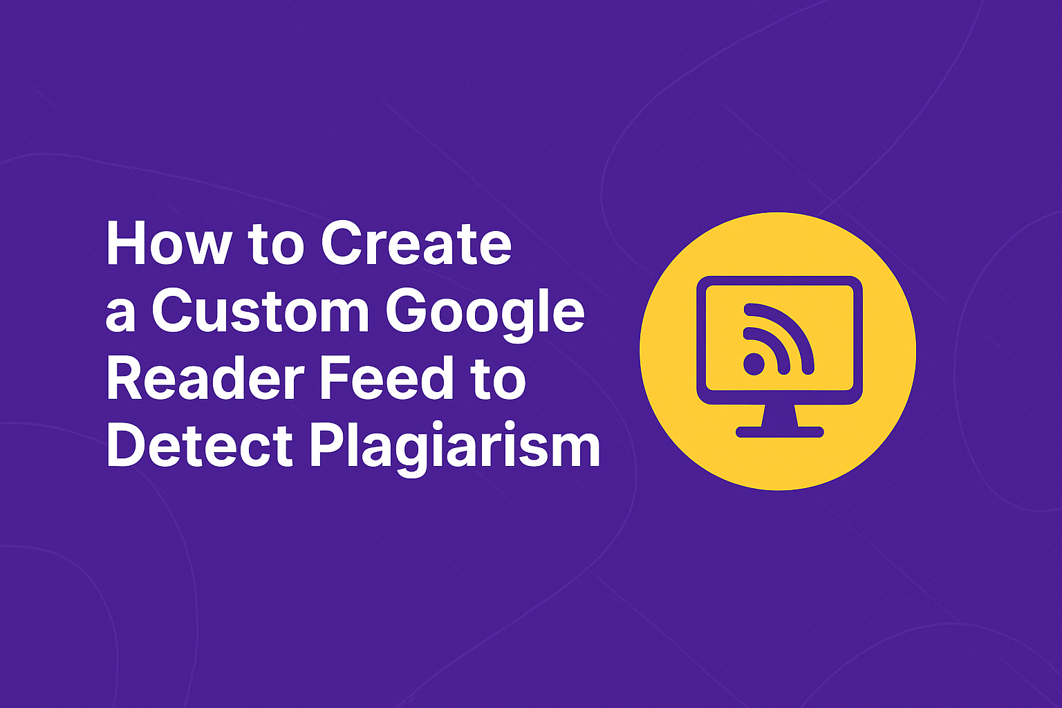 How to Create a Custom Google Reader Feed to Detect Plagiarism