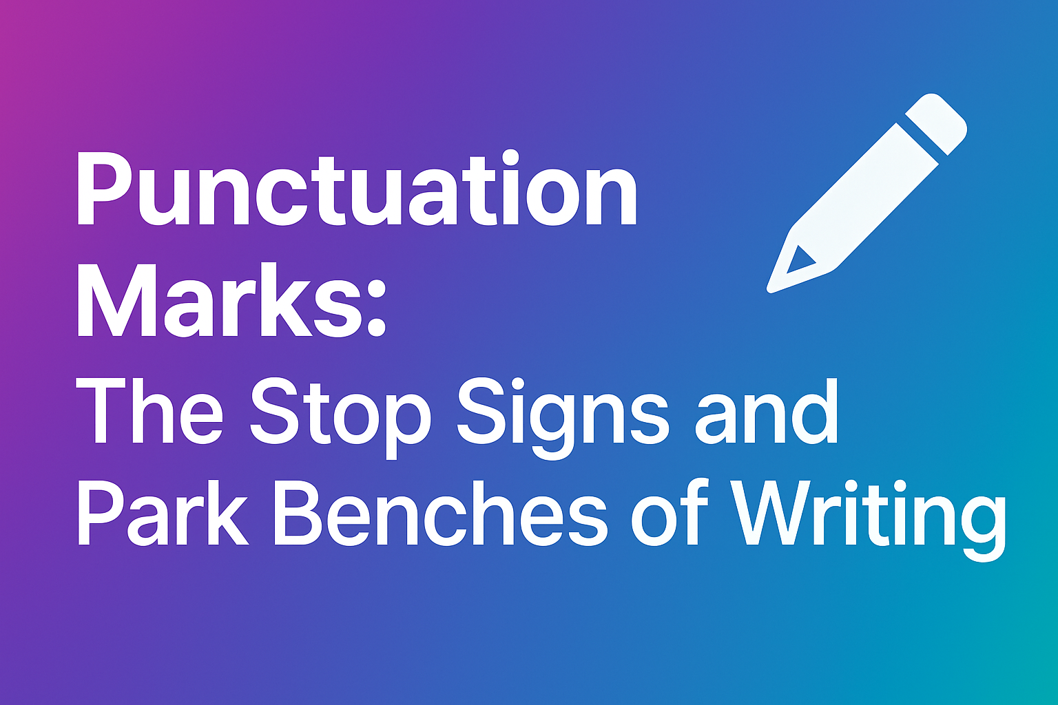 Punctuation Marks: The Stop Signs and Park Benches of Writing