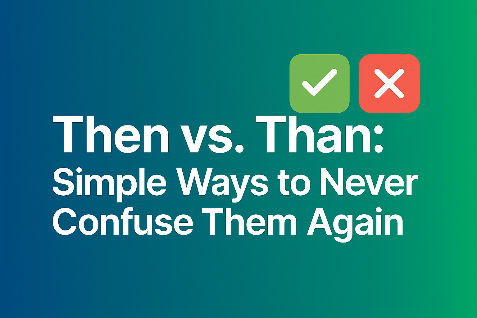 Then vs. Than: Simple Ways to Never Confuse Them Again
